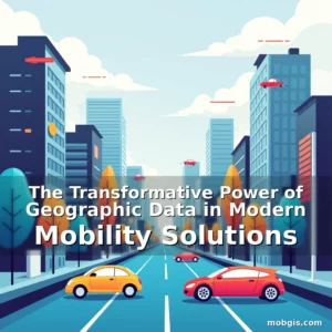 Read more about the article The Transformative Power of Geographic Data in Modern Mobility Solutions