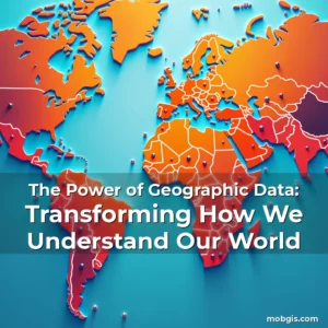 Read more about the article The Power of Geographic Data: Transforming How We Understand Our World