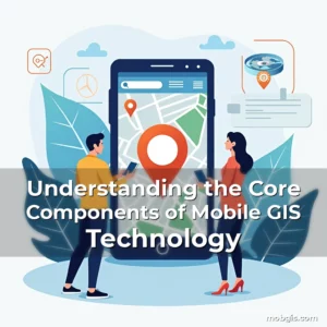 Read more about the article Understanding the Core Components of Mobile GIS Technology